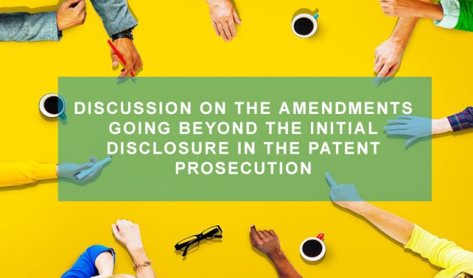 DISCUSSION ON THE AMENDMENTS GOING BEYOND THE INITIAL DISCLOSURE IN THE PATENT PROSECUTION