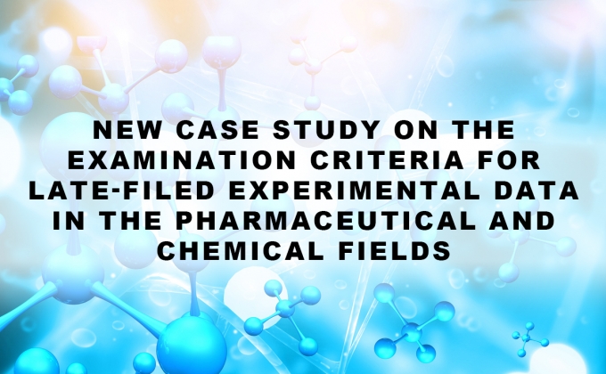 New Case Study on the Examination Criteria for Late-Filed Experimental Data in the Pharmaceutical and Chemical Fields